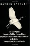 Tell Me Again How the White Heron Rises and Flies Across the Nacreous River at Twilight Toward.. (New Directions Paperbook)
