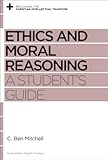 Ethics and Moral Reasoning: A Student's Guide (Reclaiming the Christian Intellectual Tradition)