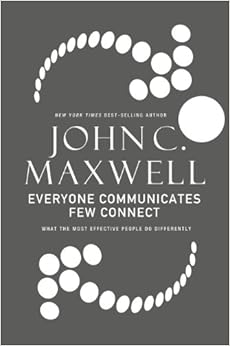 Everyone Communicates, Few Connect: What the Most Effective People Do Differently, by John C. Maxwell Everyone Communicates, Few Connect: What the Most Effective People Do Differently, by John C. Maxwell