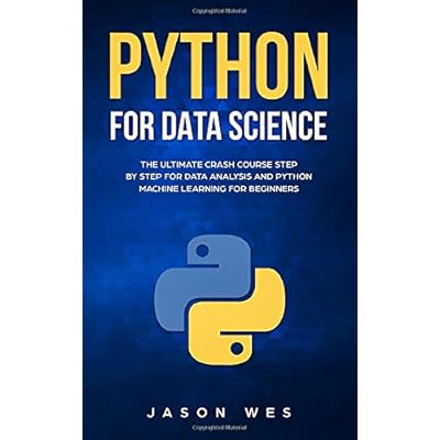 Python for Data Science: The Ultimate Crash Course Step by Step for Data Analysis and Python Machine Learning for Beginners Python for Data Science: The Ultimate Crash Course Step by Step for Data Analysis and Python Machine Learning for Beginners