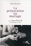 La prÃ©paration au mariage : Selon Jean-Paul II et la thÃ©ologie du corps by 