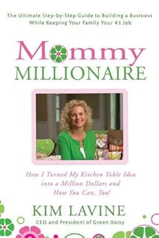Mommy Millionaire: How I Turned My Kitchen Table Idea into a Million Dollars and How You Can, Too! by [Lavine, Kim]