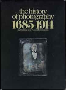 The History of Photography, 1685-1914: From the Camera