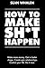 How to Make Sh*t Happen: Make more money, get in better shape, create epic relationships and control your life! primary