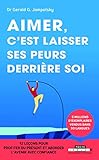Aimer, c'est laisser ses peurs derrière soi : 12 leçons pour profiter du présenter et aborder l'avenir avec confiance by