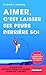 Aimer, c'est laisser ses peurs derrière soi : 12 leçons pour profiter du présenter et aborder l'avenir avec confiance by