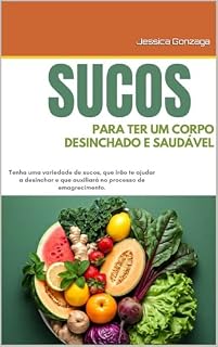 Livro 20 RECEITAS DE SUCOS PARA TER UM CORPO DESINCHADO E SAUDÁVEL: Tenha uma variedade de sucos, que irão te ajudar a desinchar e que auxiliará no processo de emagrecimento.