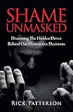 Shame Unmasked: Disarming the Hidden Driver Behind Our Destructive Decisions by 