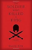 The Soldier Who Killed a King: A True Retelling of the Passion by David Kitz, Barry Buzza