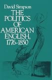 The Politics of American English, 1776-1850, Simpson, David, 0195056434