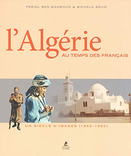 L'Algérie au temps des Français (French Edition) by Feriel Ben Mahmoud, Michèle Brun