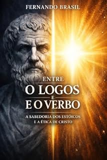 Livro ENTRE O LOGOS E O VERBO: A SABEDORIA DOS ESTÓICOS E A ÉTICA DE CRISTO