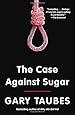 The Case Against Sugar