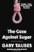 The Case Against Sugar - Book by Gary Taubes