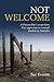Not Welcome: A Dunera Boy's escape from Nazi oppression to eventual freedom in Australia by 