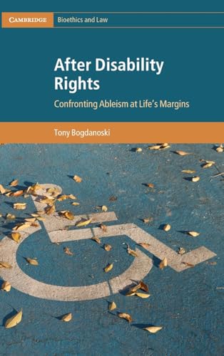 After Disability Rights: Confronting Ableism at Life's Margins (Cambridge Bioet…