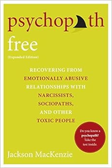 Psychopath Free (Expanded Edition): Recovering from Emotionally Abusive Relationships With Narcissists, Sociopaths, and Other Toxic People, by Jackson MacKenzie Psychopath Free (Expanded Edition): Recovering from Emotionally Abusive Relationships With Narcissists, Sociopaths, and Other Toxic People, by Jackson MacKenzie