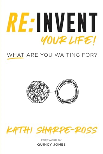 REINVENT YOUR LIFE! WHAT ARE YOU WAITING FOR?