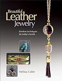 Beautiful Leather Jewelry: Timeless Techniques for Today's Trends by 