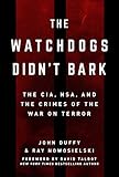 The Watchdogs Didn't Bark: The CIA, NSA, and the Crimes of the War on Terror by