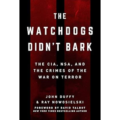 The Watchdogs Didn't Bark: The CIA, NSA, and the Crimes of the War on Terror The Watchdogs Didn't Bark: The CIA, NSA, and the Crimes of the War on Terror