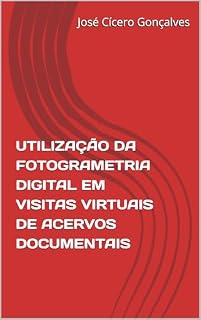 Livro UTILIZAÇÃO DA FOTOGRAMETRIA DIGITAL EM VISITAS VIRTUAIS DE ACERVOS DOCUMENTAIS