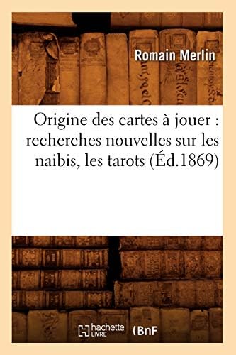 Origine Des Cartes À Jouer: Recherches Nouvelles Sur Les Naibis, Les Tarots (Éd.1869) (Arts) (French Edition)