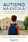 Livro Autismo na escola: Como compreender, acolher e ensinar alunos autistas com afeto e propósito