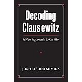 Decoding Clausewitz: A New Approach to On War (Modern War Studies (Hardcover))