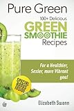 Pure Green: 100+ Delicious Green Smoothie Recipes (Green Smoothies) (Volume 1)