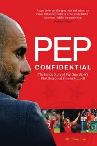 Pep Confidential: The Inside Story of Pep Guardiola’s First Season at Bayern Munich