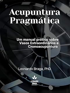 Livro Acupuntura Pragmática: Um manual prático sobre Vasos Extraordinários e Cronoacupuntura (Metodologia Pragmata Livro 1)