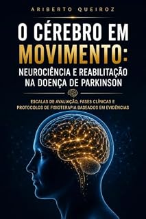 Livro O cérebro em movimento: Neurociência e Reabilitação na Doença de Parkinson: Escalas de avaliação, fases clínicas e protocolos de fisioterapia baseados em evidências