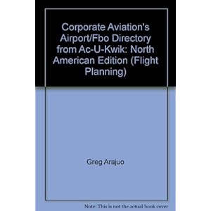 Corporate Aviation's Airport/Fbo Directory from Ac-U-Kwik: North American Edition (Flight Planning)