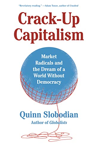 Book : Crack-up Capitalism Market Radicals And The Dream Of.