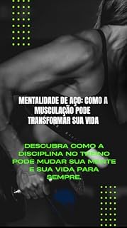 Livro Mentalidade de Aço: Como a Musculação Pode Transformar Sua Vida: Descubra como a disciplina no treino pode mudar sua mente e sua vida para sempre.