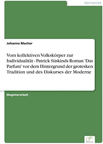 Vom kollektiven Volksk?rper zur Individualit?t - Patrick S?skinds Roman 'Das Parfum' vor dem Hintergrund der grotesken Tradition und des Diskurses der Moderne (German Edition)