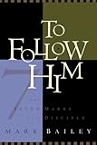 To Follow Him: The Seven Marks of a Disciple by Mark Bailey