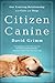 Citizen Canine by David Grimm
