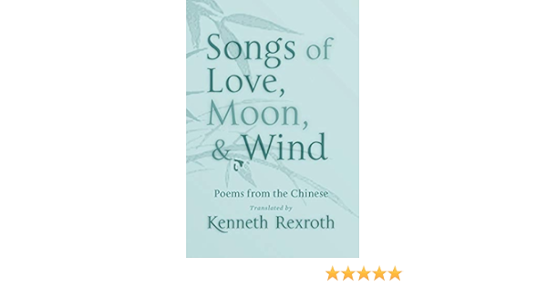 Songs Of Love Moon Wind Poems From The Chinese New Directions Paperbook Weinberger Eliot Rexroth Kenneth 9780811218368 Amazon Com Books