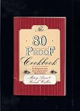 The 80 Proof Cookbook: An Introduction to Cooking With High Spirits by 