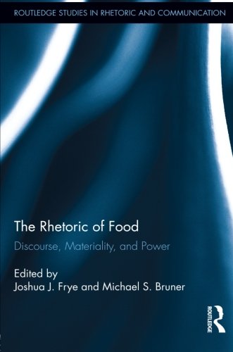 The Rhetoric of Food: Discourse, Materiality, and Power (Routledge Studies in Rhetoric and Communication)From Routledge
