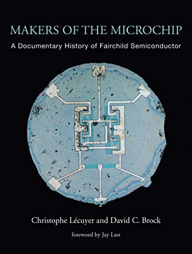 Makers of the Microchip: A Documentary History of Fairchild Semiconductor (The MIT Press) cover