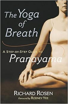 The Yoga of Breath: A Step-by-Step Guide to Pranayama, by Richard Rosen The Yoga of Breath: A Step-by-Step Guide to Pranayama, by Richard Rosen