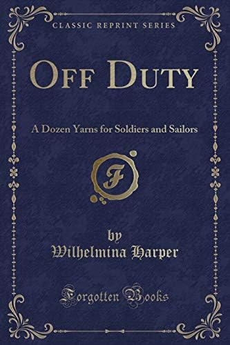 Off Duty: A Dozen Yarns for Soldiers and Sailors (Classic Reprint)