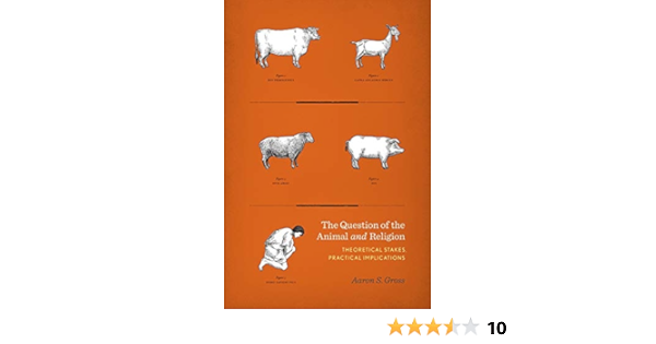 The Question Of The Animal And Religion Theoretical Stakes Practical Implications Gross Aaron 9780231167512 Amazon Com Books
