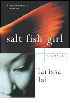 Salt Fish Girl: A Novel, by Larissa Lai Salt Fish Girl: A Novel, by Larissa Lai