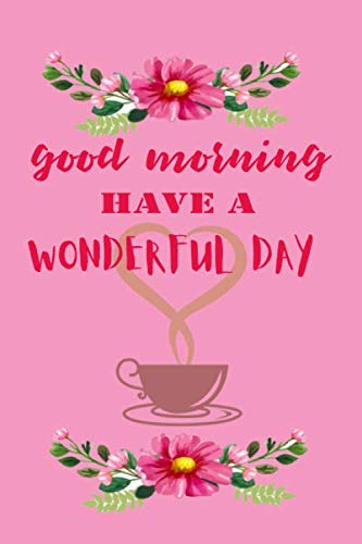 Have A Wonderful Day Good Morning, Have A Wonderful Day: Morning Lovers Lined Paperback Notebook  Journal: Publisher, H.a Book: 9781712320662: Amazon.com: Books