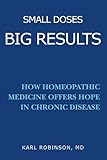 Small Doses Big Results: How homeopathic medicine offers hope in chronic disease