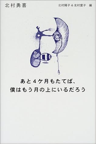 あと4ケ月もたてば 僕はもう月の上にいるだろう 北村 勇喜 陽子 北村 愛子 北村 本 通販 Amazon あと4ケ月もたてば 僕はもう月の上にいるだろう 北村 勇喜 陽子 北村 愛子 北村 本 通販 Amazon